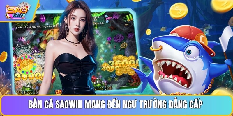 Bắn cá Saowin mang đến ngư trường đẳng cấp