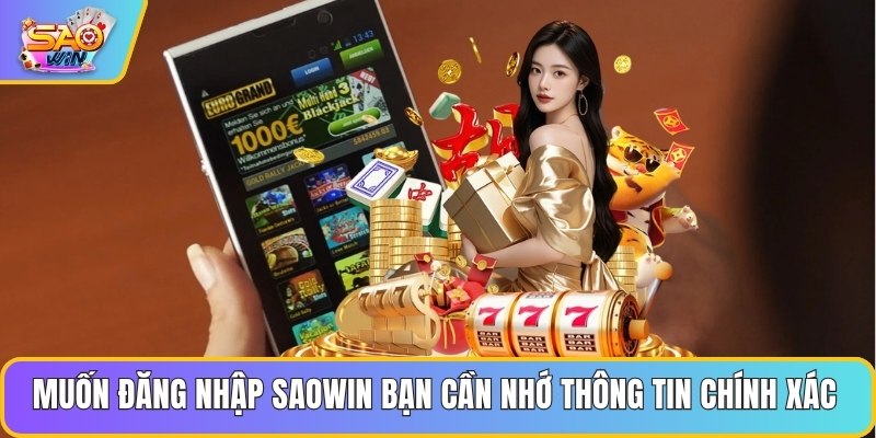 Muốn đăng nhập Saowin bạn cần nhớ thông tin chính xác