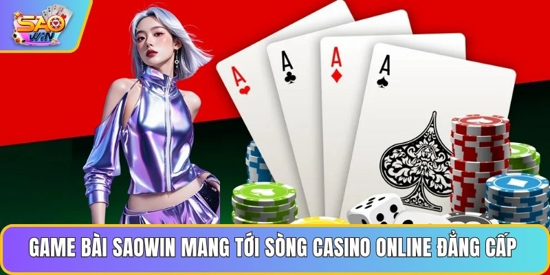 Game bài Saowin mang tới sòng casino online đẳng cấp