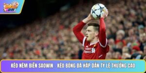 Kèo Ném Biên Saowin - Kèo Bóng Đá Hấp Dẫn Tỷ Lệ Thưởng Cao