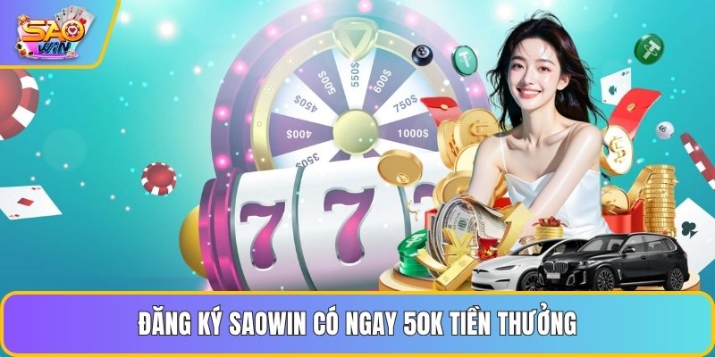 Đăng ký Saowin có ngay 50K tiền thưởng