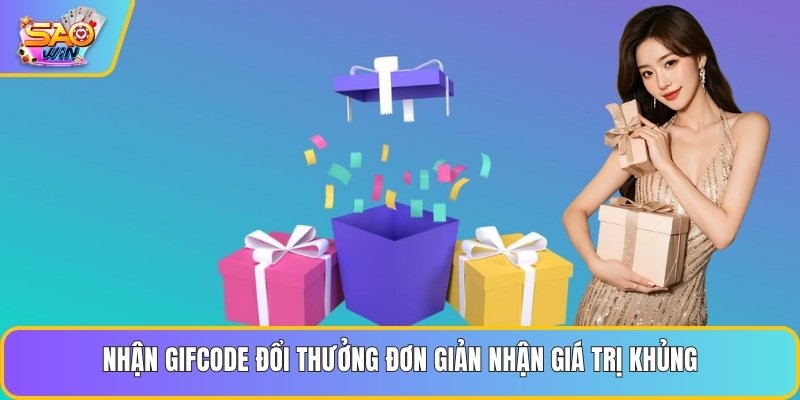 Nhận Gifcode đổi thưởng đơn giản nhận giá trị khủng