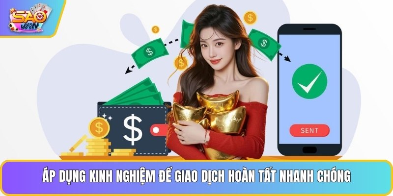 Áp dụng kinh nghiệm để giao dịch hoàn tất nhanh chóng