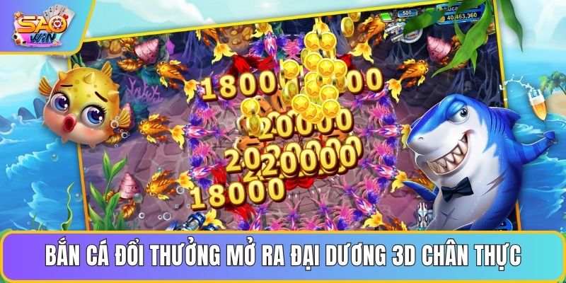 Bắn Cá đổi thưởng mở ra đại dương 3D chân thực