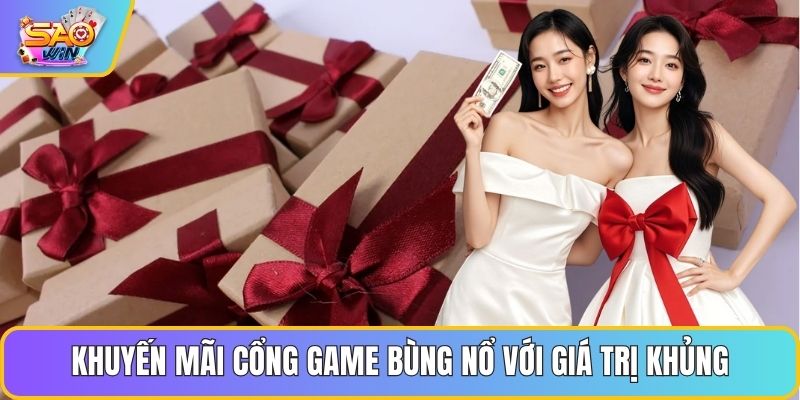 Khuyến mãi cổng game bùng nổ với giá trị khủng