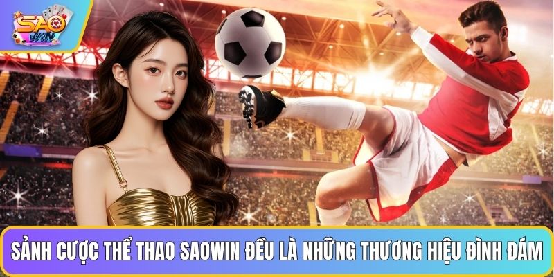 Sảnh cược thể thao Saowin đều là những thương hiệu đình đám